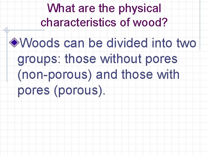 What are the physical characteristics of wood? Woods can be divided into two groups:
