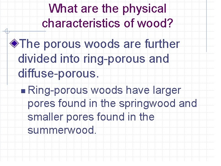 What are the physical characteristics of wood? The porous woods are further divided into