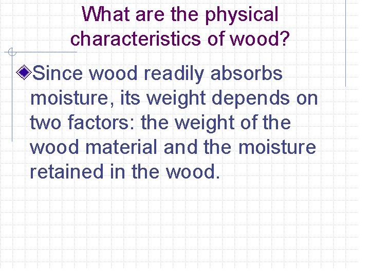 What are the physical characteristics of wood? Since wood readily absorbs moisture, its weight