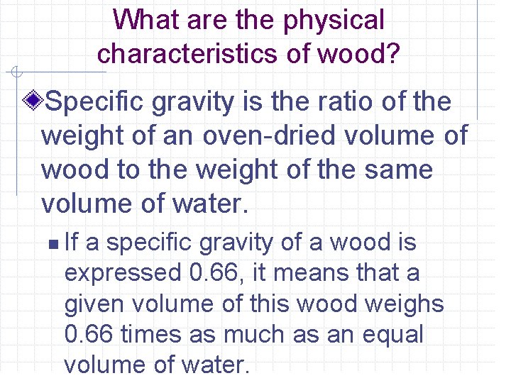 What are the physical characteristics of wood? Specific gravity is the ratio of the
