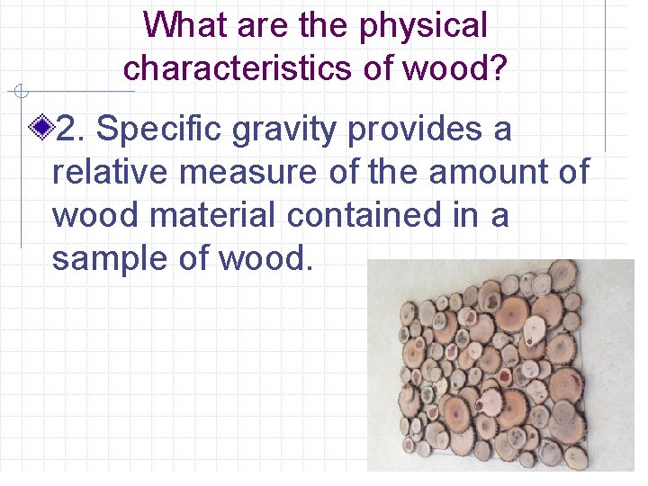 What are the physical characteristics of wood? 2. Specific gravity provides a relative measure