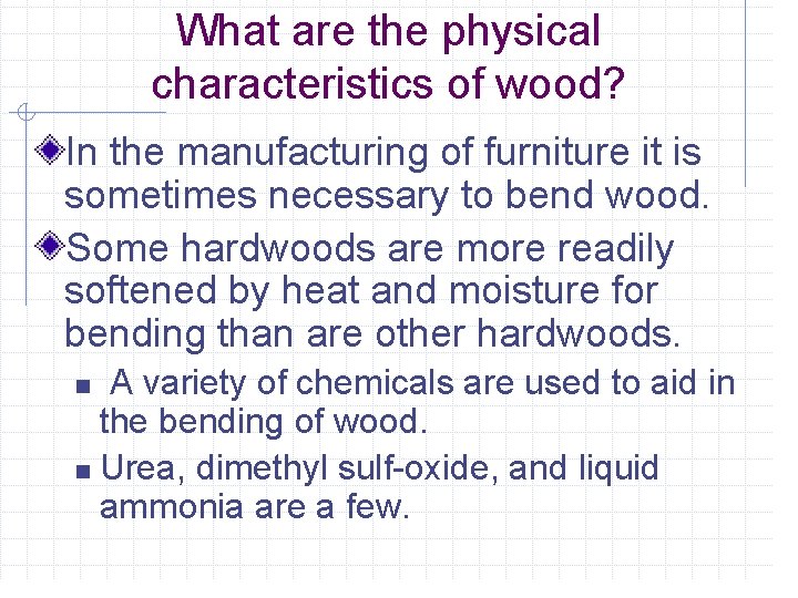 What are the physical characteristics of wood? In the manufacturing of furniture it is