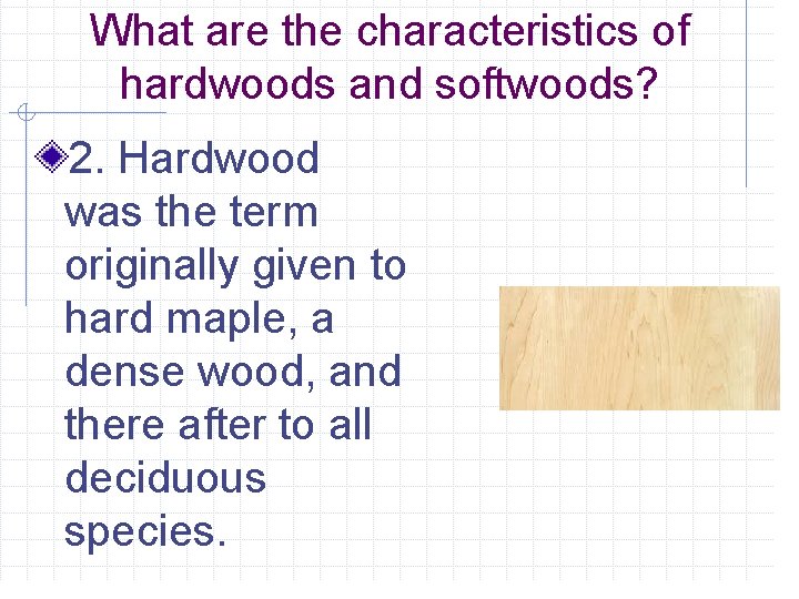 What are the characteristics of hardwoods and softwoods? 2. Hardwood was the term originally