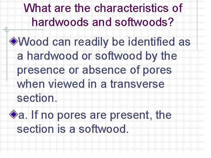 What are the characteristics of hardwoods and softwoods? Wood can readily be identified as