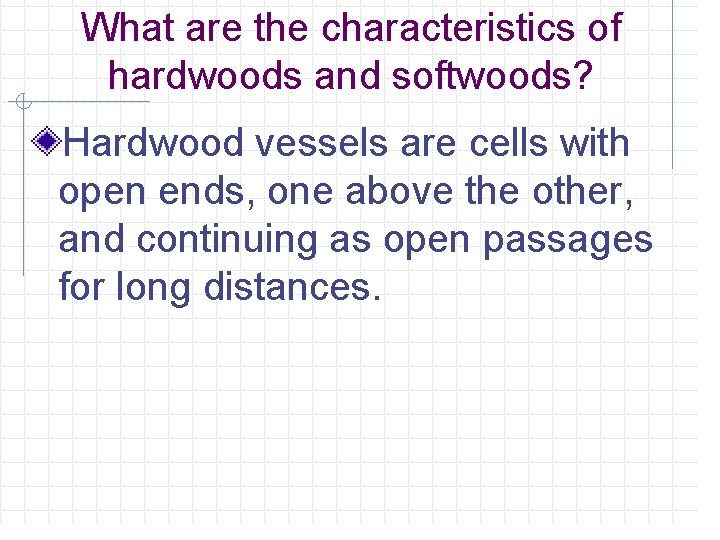 What are the characteristics of hardwoods and softwoods? Hardwood vessels are cells with open