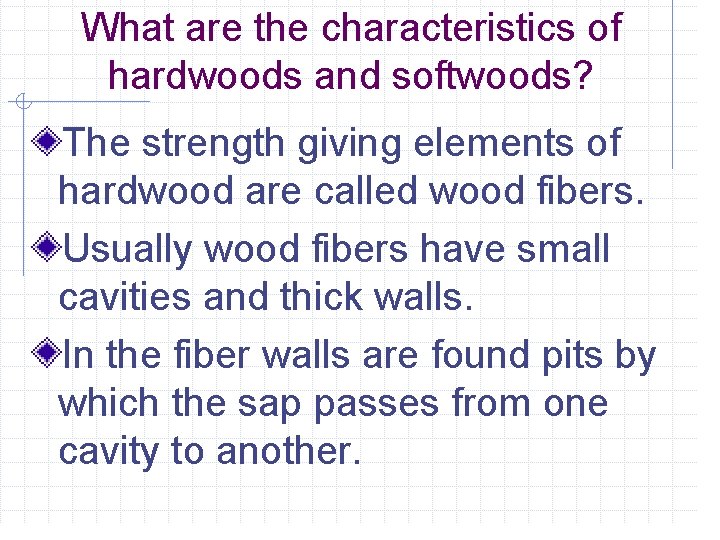 What are the characteristics of hardwoods and softwoods? The strength giving elements of hardwood