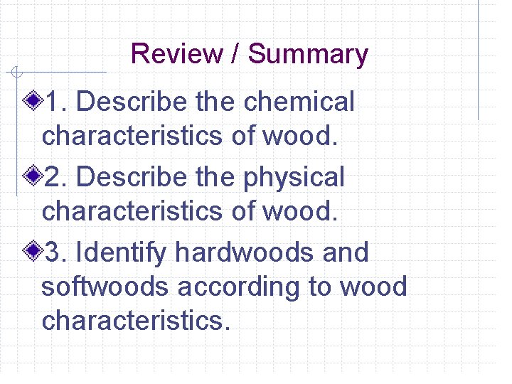 Review / Summary 1. Describe the chemical characteristics of wood. 2. Describe the physical