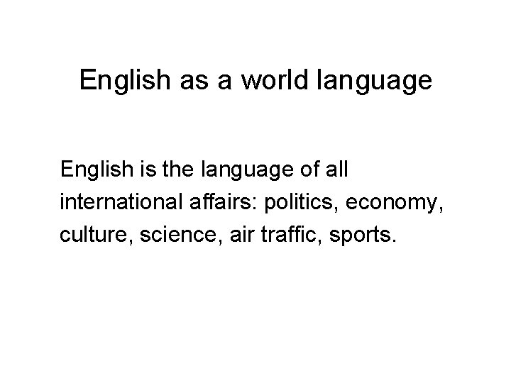 English as a world language English is the language of all international affairs: politics,