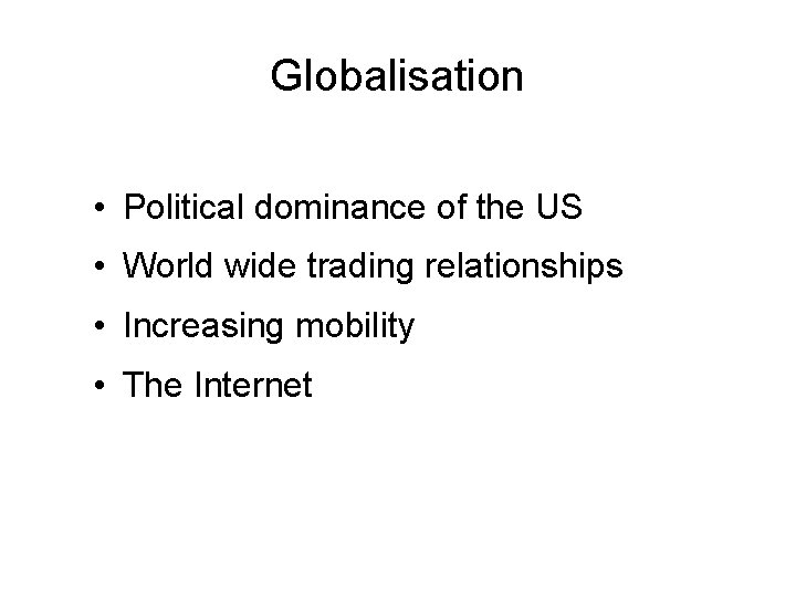 Globalisation • Political dominance of the US • World wide trading relationships • Increasing