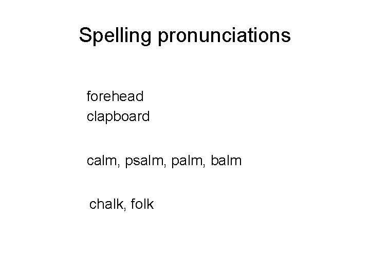 Spelling pronunciations forehead clapboard calm, psalm, palm, balm chalk, folk 