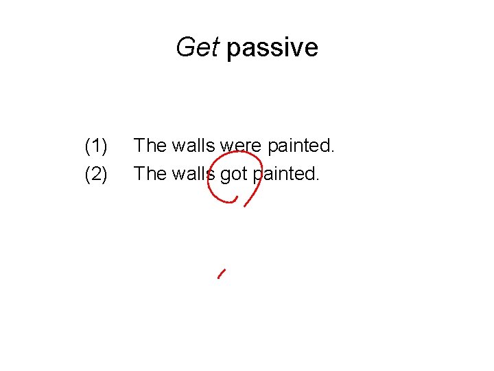 Get passive (1) (2) The walls were painted. The walls got painted. 