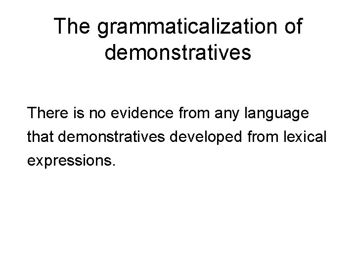 The grammaticalization of demonstratives There is no evidence from any language that demonstratives developed