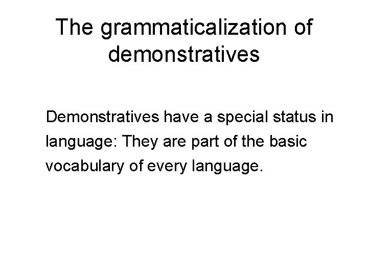 The grammaticalization of demonstratives Demonstratives have a special status in language: They are part