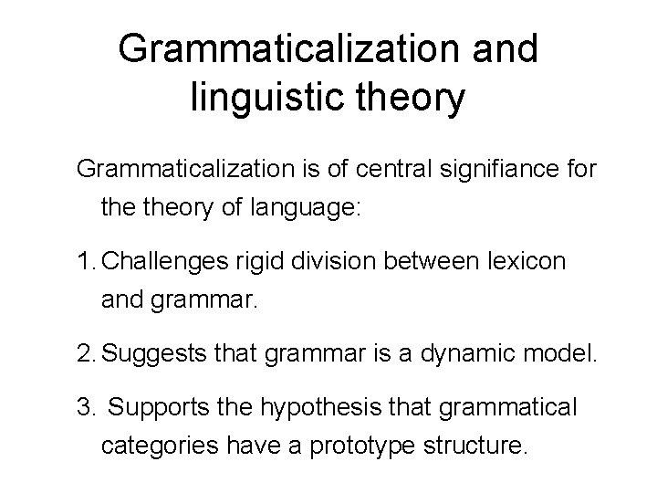 Grammaticalization and linguistic theory Grammaticalization is of central signifiance for theory of language: 1.