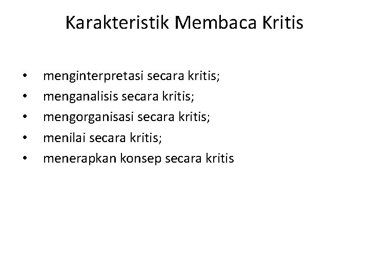 Karakteristik Membaca Kritis • • • menginterpretasi secara kritis; menganalisis secara kritis; mengorganisasi secara