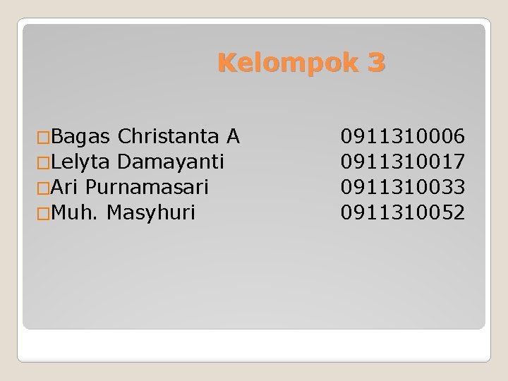 Kelompok 3 �Bagas Christanta A �Lelyta Damayanti �Ari Purnamasari �Muh. Masyhuri 0911310006 0911310017 0911310033