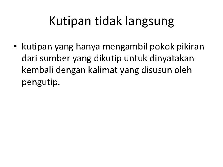 Kutipan tidak langsung • kutipan yang hanya mengambil pokok pikiran dari sumber yang dikutip