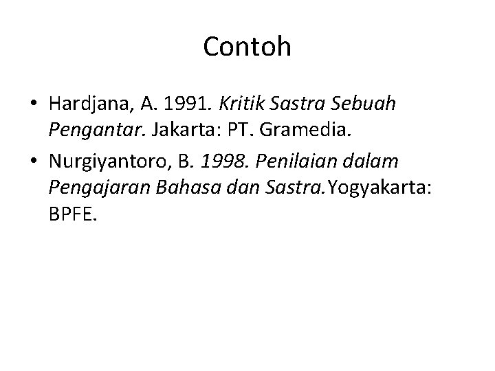 Contoh • Hardjana, A. 1991. Kritik Sastra Sebuah Pengantar. Jakarta: PT. Gramedia. • Nurgiyantoro,