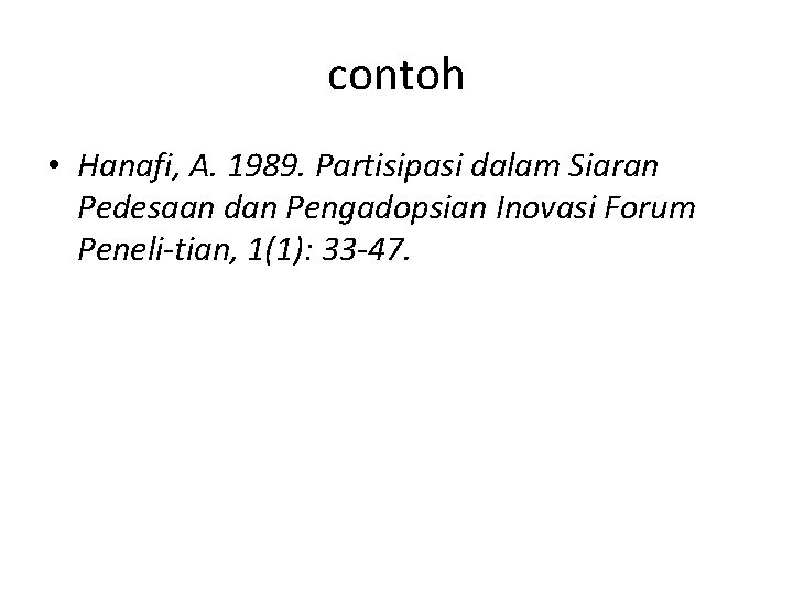 contoh • Hanafi, A. 1989. Partisipasi dalam Siaran Pedesaan dan Pengadopsian Inovasi Forum Peneli