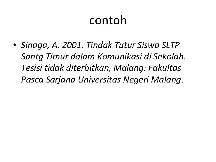 contoh • Sinaga, A. 2001. Tindak Tutur Siswa SLTP Santg Timur dalam Komunikasi di