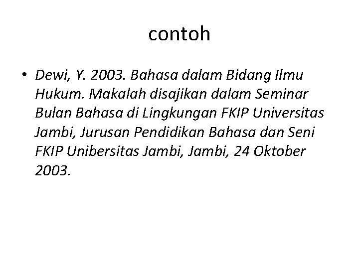 contoh • Dewi, Y. 2003. Bahasa dalam Bidang Ilmu Hukum. Makalah disajikan dalam Seminar