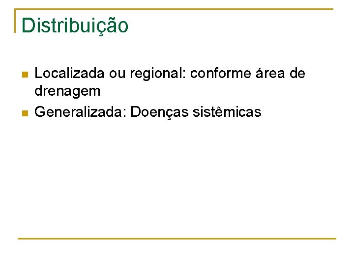 Distribuição n n Localizada ou regional: conforme área de drenagem Generalizada: Doenças sistêmicas 