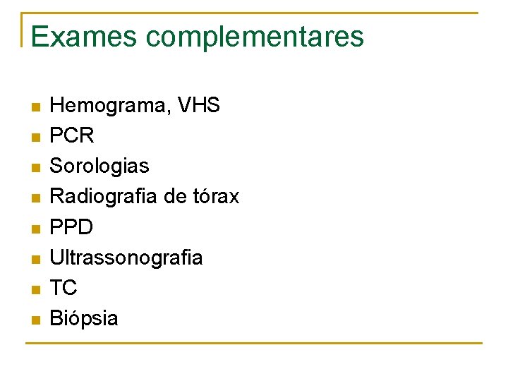 Exames complementares n n n n Hemograma, VHS PCR Sorologias Radiografia de tórax PPD