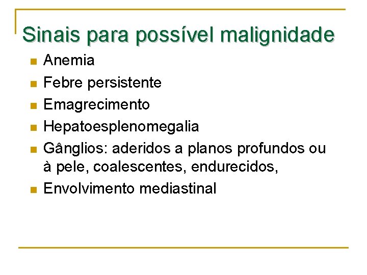 Sinais para possível malignidade n n n Anemia Febre persistente Emagrecimento Hepatoesplenomegalia Gânglios: aderidos