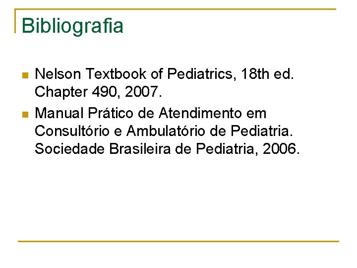 Bibliografia n n Nelson Textbook of Pediatrics, 18 th ed. Chapter 490, 2007. Manual