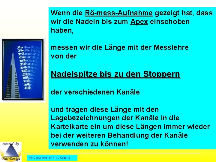 Wenn die Rö-mess-Aufnahme gezeigt hat, dass wir die Nadeln bis zum Apex einschoben haben,