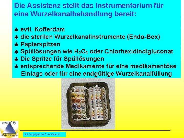 Die Assistenz stellt das Instrumentarium für eine Wurzelkanalbehandlung bereit: evtl. Kofferdam die sterilen Wurzelkanalinstrumente