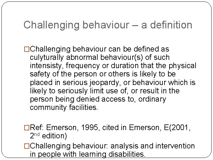Challenging behaviour – a definition �Challenging behaviour can be defined as culyturally abnormal behaviour(s)