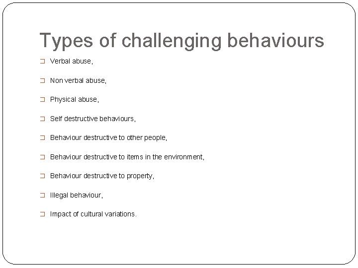 Types of challenging behaviours � Verbal abuse, � Non verbal abuse, � Physical abuse,