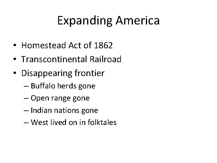 Expanding America • Homestead Act of 1862 • Transcontinental Railroad • Disappearing frontier –