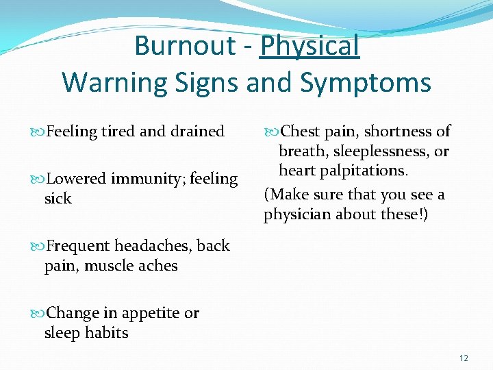 Burnout - Physical Warning Signs and Symptoms Feeling tired and drained Lowered immunity; feeling