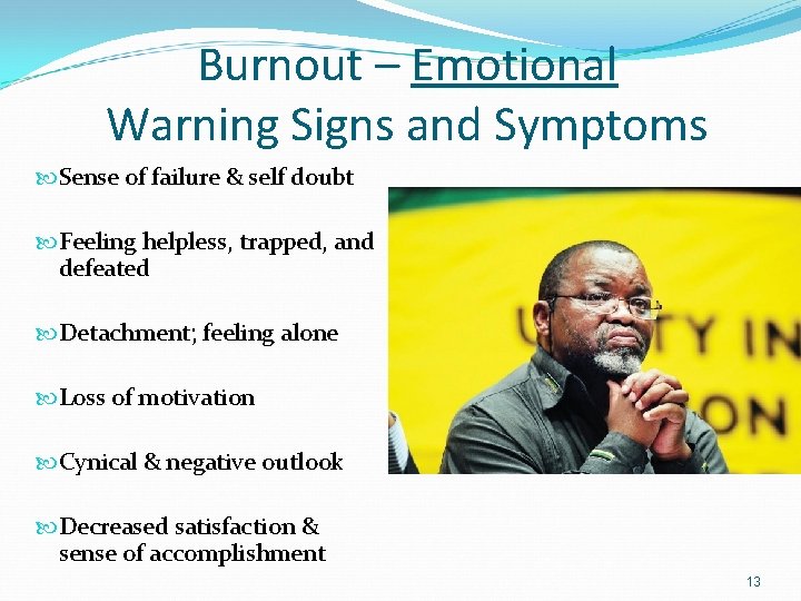 Burnout – Emotional Warning Signs and Symptoms Sense of failure & self doubt Feeling