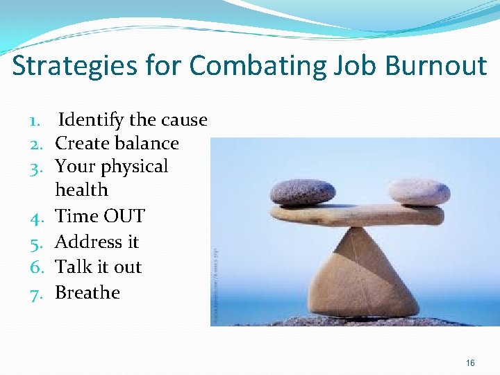 Strategies for Combating Job Burnout 1. Identify the cause 2. Create balance 3. Your