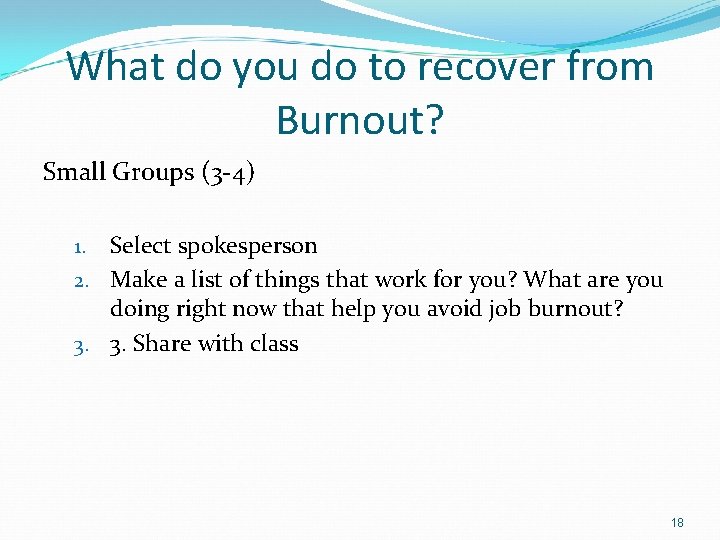 What do you do to recover from Burnout? Small Groups (3 -4) Select spokesperson