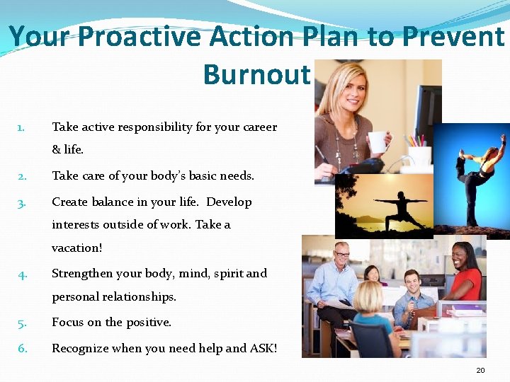 Your Proactive Action Plan to Prevent Burnout 1. Take active responsibility for your career