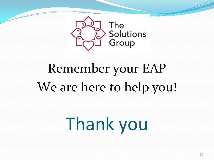 Remember your EAP We are here to help you! Thank you 21 