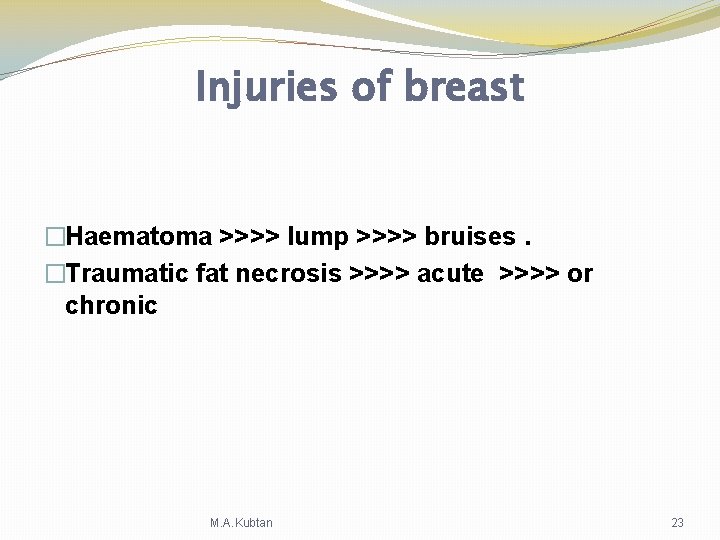 Injuries of breast �Haematoma >>>> lump >>>> bruises. �Traumatic fat necrosis >>>> acute >>>>