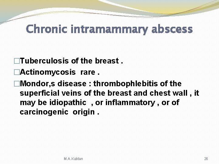 Chronic intramammary abscess �Tuberculosis of the breast. �Actinomycosis rare. �Mondor, s disease : thrombophlebitis