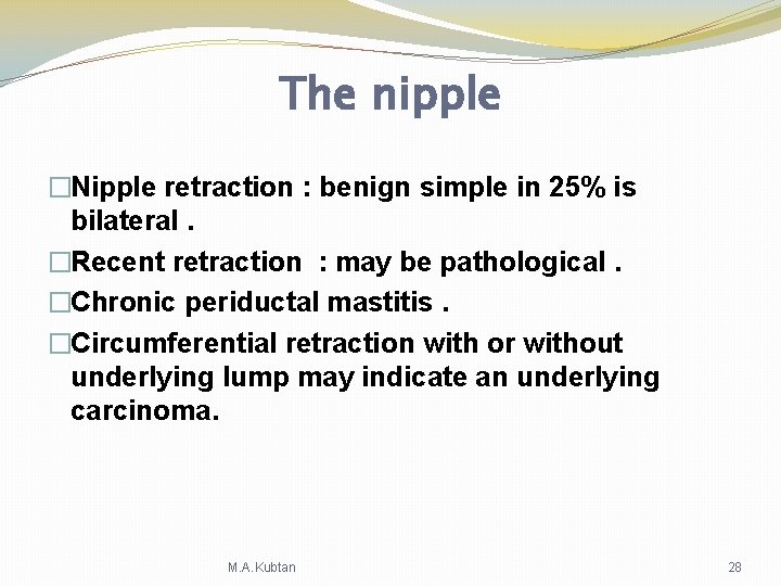 The nipple �Nipple retraction : benign simple in 25% is bilateral. �Recent retraction :
