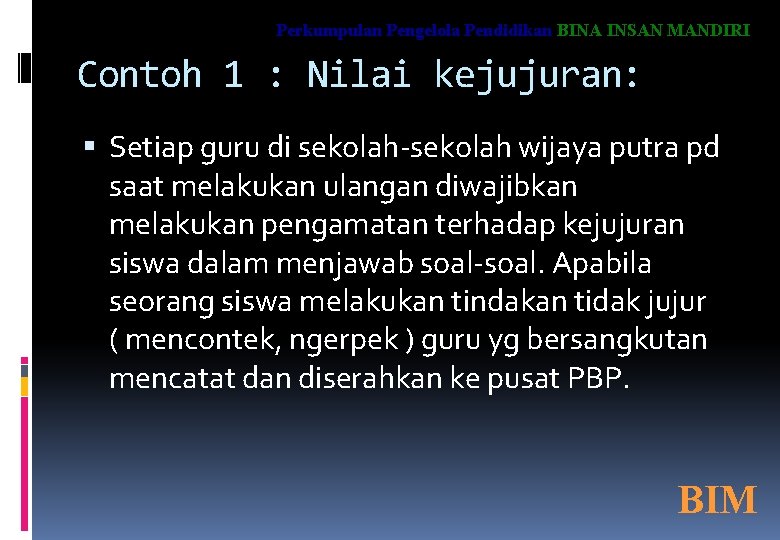Perkumpulan Pengelola Pendidikan BINA INSAN MANDIRI Contoh 1 : Nilai kejujuran: Setiap guru di