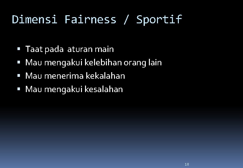 Dimensi Fairness / Sportif Taat pada aturan main Mau mengakui kelebihan orang lain Mau