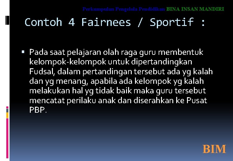 Perkumpulan Pengelola Pendidikan BINA INSAN MANDIRI Contoh 4 Fairnees / Sportif : Pada saat