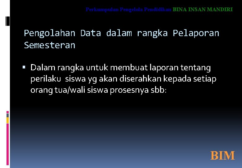 Perkumpulan Pengelola Pendidikan BINA INSAN MANDIRI Pengolahan Data dalam rangka Pelaporan Semesteran Dalam rangka