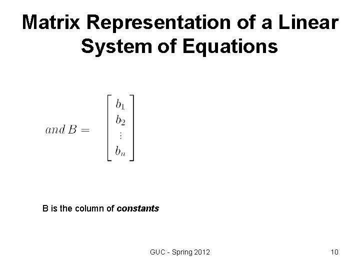 Matrix Representation of a Linear System of Equations B is the column of constants Matrix Representation of a Linear System of Equations B is the column of constants