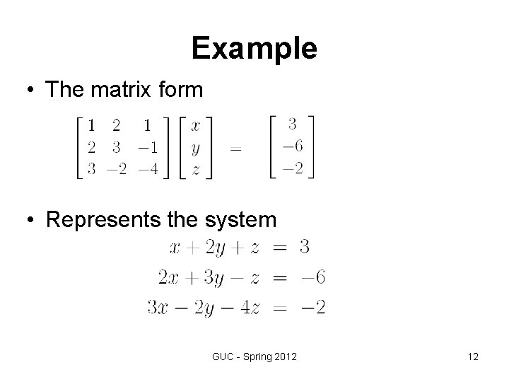 Example • The matrix form • Represents the system GUC - Spring 2012 12 Example • The matrix form • Represents the system GUC - Spring 2012 12