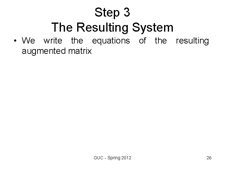 Step 3 The Resulting System • We write the equations of the resulting augmented Step 3 The Resulting System • We write the equations of the resulting augmented